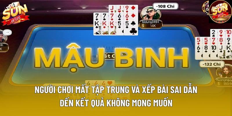 Người chơi mất tập trung và xếp bài sai dẫn đến kết quả không mong muốn Người chơi mất tập trung và xếp bài sai dẫn đến kết quả không mong muốn