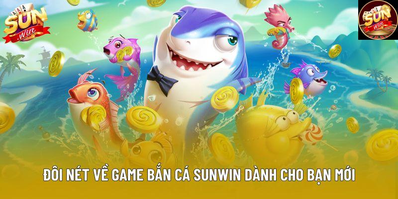 Đôi nét về game bắn cá sunwin dành cho bạn mới