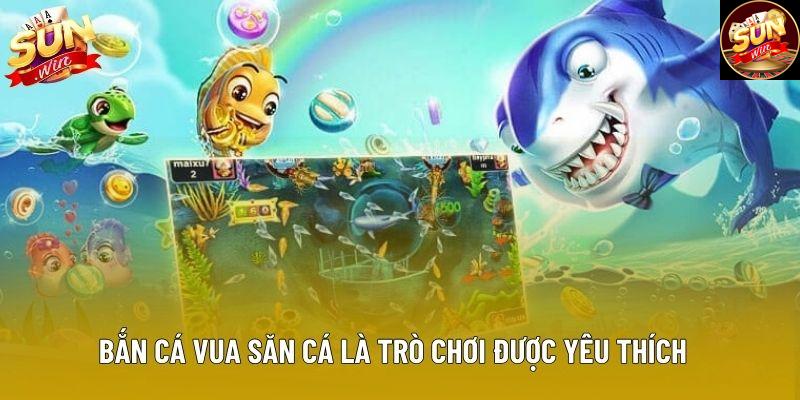 Bắn Cá Vua Săn Cá là trò chơi được yêu thích Bắn Cá Vua Săn Cá là trò chơi được yêu thích