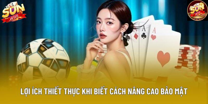 Lợi ích thiết thực khi biết cách nâng cao bảo mật