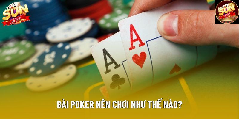 Bài Poker nên chơi như thế nào?