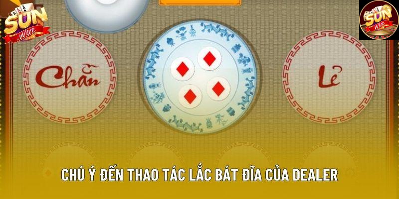 Chú ý đến thao tác lắc bát đĩa của dealer Chú ý đến thao tác lắc bát đĩa của dealer