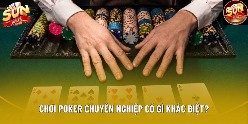Chơi poker chuyên nghiệp có gì khác biệt? Chơi poker chuyên nghiệp có gì khác biệt?