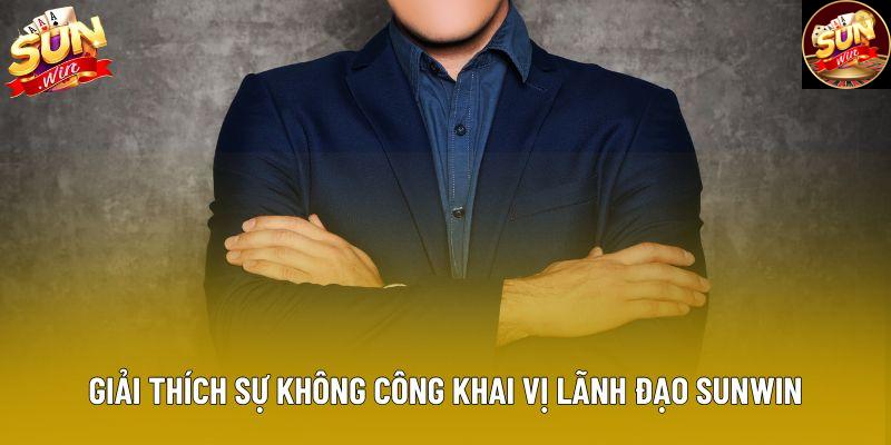 Giải thích sự không công khai vị lãnh đạo Sunwin Giải thích sự không công khai vị lãnh đạo Sunwin