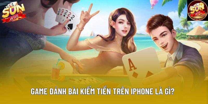 Game đánh bài kiếm tiền trên iphone là gì?