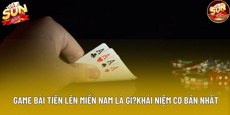 Game bài tiến lên miền nam là gì?khái niệm cơ bản nhất Game bài tiến lên miền nam là gì?khái niệm cơ bản nhất