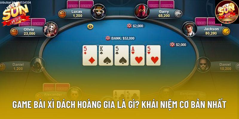 Game bài xì dách hoàng gia là gì? khái niệm cơ bản nhất Game bài xì dách hoàng gia là gì? khái niệm cơ bản nhất