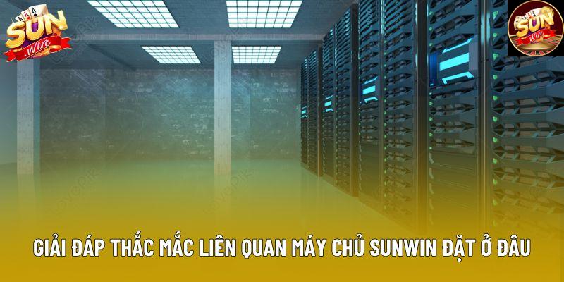 Giải đáp thắc mắc liên quan máy chủ Sunwin đặt ở đâu Giải đáp thắc mắc liên quan máy chủ Sunwin đặt ở đâu