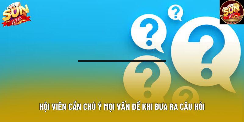 Hội viên cần chú ý mọi vấn đề khi đưa ra câu hỏi Hội viên cần chú ý mọi vấn đề khi đưa ra câu hỏi