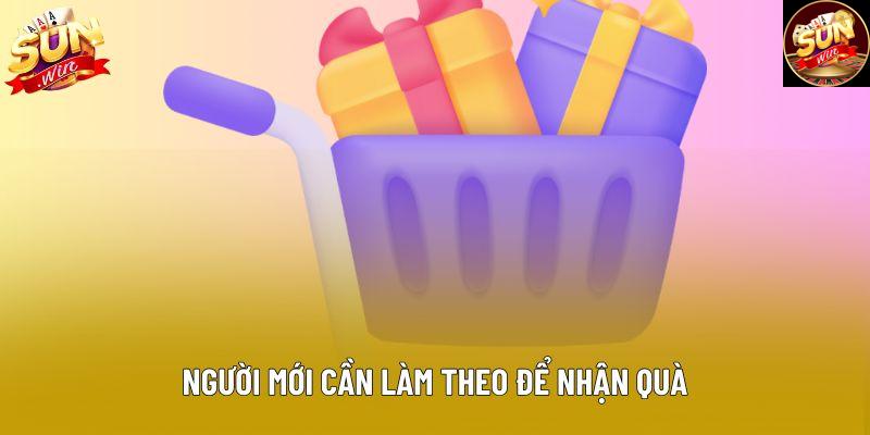 Người mới cần làm theo để nhận quà Người mới cần làm theo để nhận quà