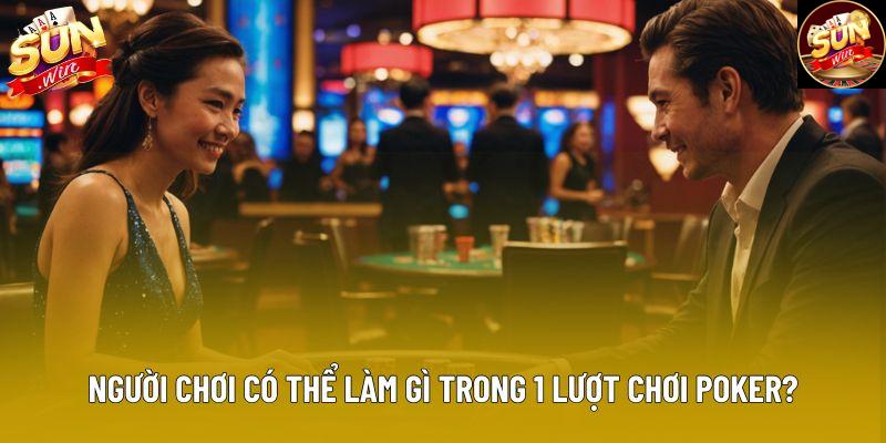 Người chơi có thể làm gì trong 1 lượt chơi Poker?