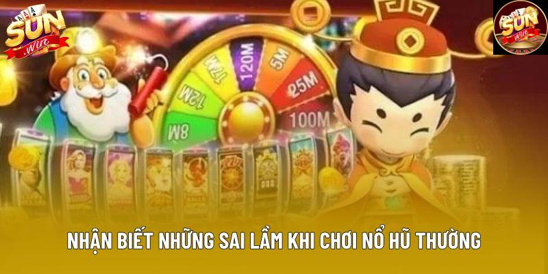 Nhận biết những sai lầm khi chơi nổ hũ thường