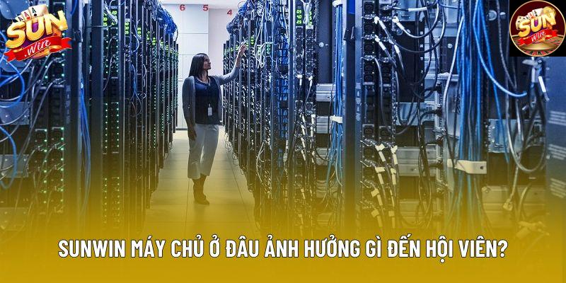 Sunwin máy chủ ở đâu ảnh hưởng gì đến hội viên? Sunwin máy chủ ở đâu ảnh hưởng gì đến hội viên?