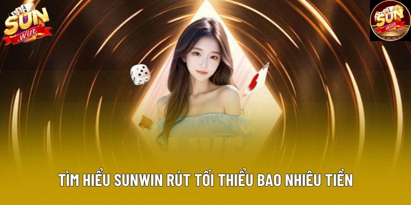 Tìm hiểu sunwin rút tối thiểu bao nhiêu tiền