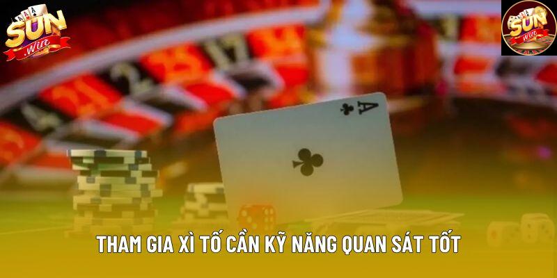 Tham gia xì tố cần kỹ năng quan sát tốt
