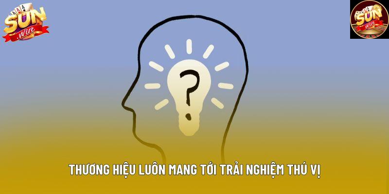 Thương hiệu luôn mang tới trải nghiệm thú vị Thương hiệu luôn mang tới trải nghiệm thú vị
