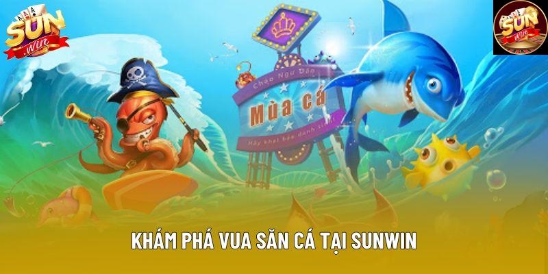 Khám phá vua săn cá tại Sunwin Khám phá vua săn cá tại Sunwin