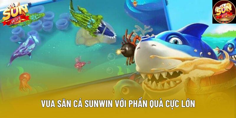 Vua săn cá Sunwin với phần quà cực lớn Vua săn cá Sunwin với phần quà cực lớn