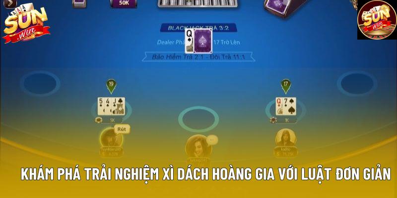 Khám phá trải nghiệm xì dách hoàng gia với luật đơn giản