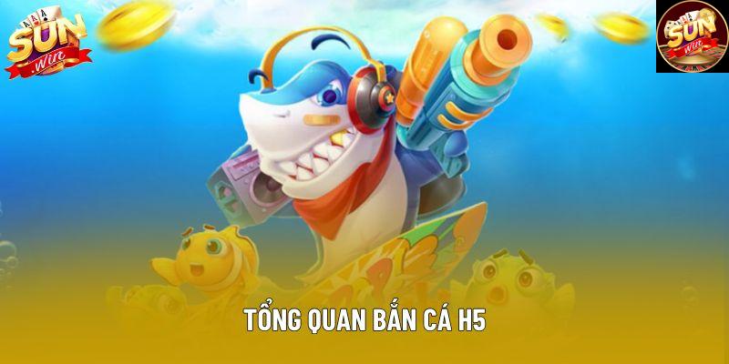 Tổng quan bắn cá H5 Tổng quan bắn cá H5