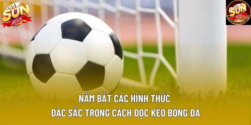Nắm bắt các hình thức đặc sắc trong cách đọc kèo bóng đá Nắm bắt các hình thức đặc sắc trong cách đọc kèo bóng đá