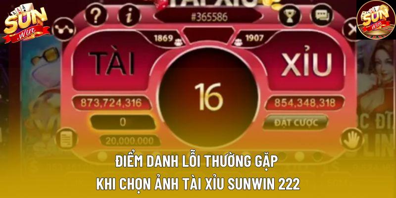 Điểm danh lỗi thường gặp khi chọn ảnh tài xỉu sunwin 222