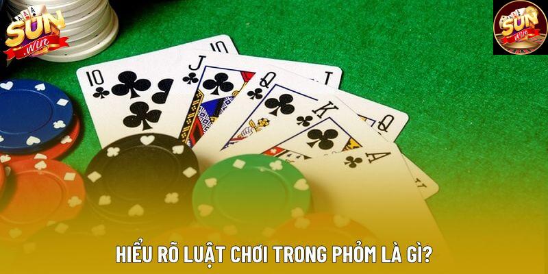 Hiểu rõ luật chơi trong phỏm là gì? Hiểu rõ luật chơi trong phỏm là gì?