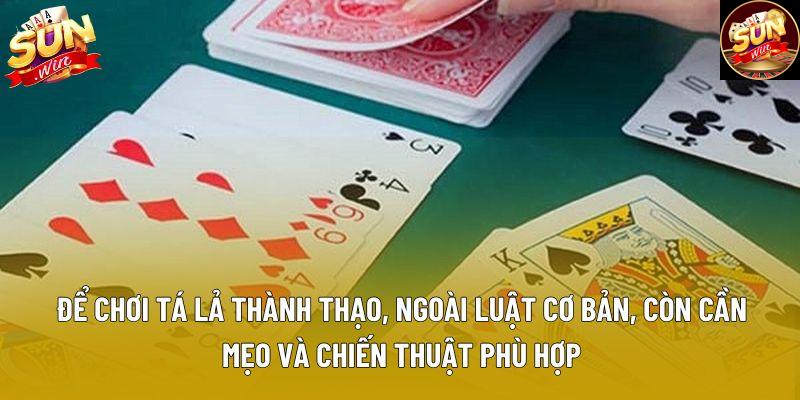 Để chơi tá lả thành thạo, ngoài luật cơ bản, còn cần mẹo và chiến thuật phù hợp Để chơi tá lả thành thạo, ngoài luật cơ bản, còn cần mẹo và chiến thuật phù hợp
