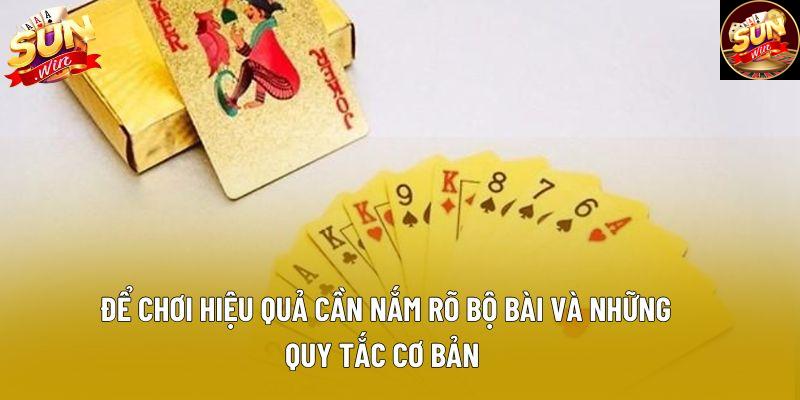 Để chơi hiệu quả cần nắm rõ bộ bài và những quy tắc cơ bản Để chơi hiệu quả cần nắm rõ bộ bài và những quy tắc cơ bản